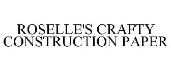 ROSELLE CRAFTY CONSTRUCTION PAPER