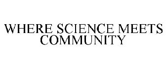 WHERE SCIENCE MEETS COMMUNITY