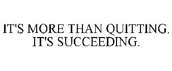 IT'S MORE THAN QUITTING. IT'S SUCCEEDING.