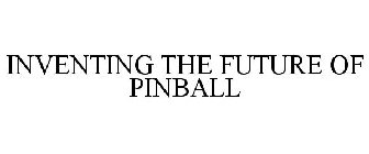 INVENTING THE FUTURE OF PINBALL