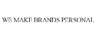 WE MAKE BRANDS PERSONAL