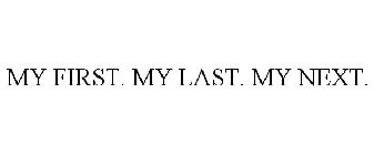 MY FIRST. MY LAST. MY NEXT.