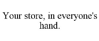 YOUR STORE, IN EVERYONE'S HAND.