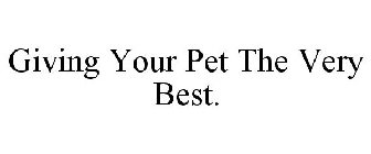 GIVING YOUR PET THE VERY BEST.