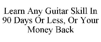 LEARN ANY GUITAR SKILL IN 90 DAYS OR LESS, OR YOUR MONEY BACK