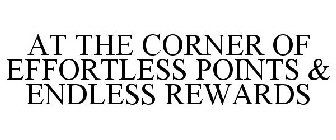 AT THE CORNER OF EFFORTLESS POINTS & ENDLESS REWARDS