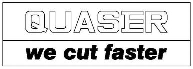 QUASER WE CUT FASTER