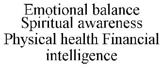 EMOTIONAL BALANCE SPIRITUAL AWARENESS PHYSICAL HEALTH FINANCIAL INTELLIGENCE
