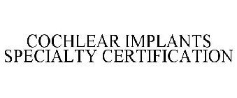COCHLEAR IMPLANTS SPECIALTY CERTIFICATION