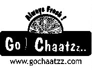 ALWAYS FRESH! GO CHAATZZ.. WWW.GOCHAATZZ.COM