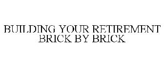 BUILDING YOUR RETIREMENT BRICK BY BRICK