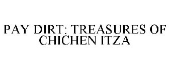 PAY DIRT: TREASURES OF CHICHEN ITZA