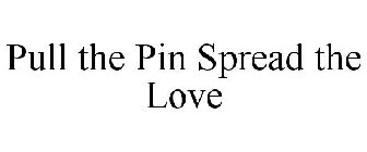 PULL THE PIN SPREAD THE LOVE