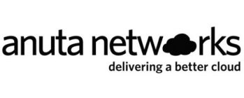 ANUTA NETWORKS DELIVERING A BETTER CLOUD
