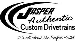 JASPER AUTHENTIC CUSTOM DRIVETRAINS IT'S ALL ABOUT THE PERFECT BUILD.