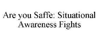 ARE YOU SAFFE: SITUATIONAL AWARENESS FIGHTS