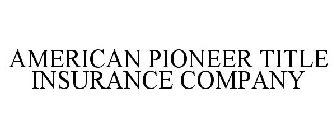 AMERICAN PIONEER TITLE INSURANCE COMPANY