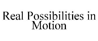 REAL POSSIBILITIES IN MOTION