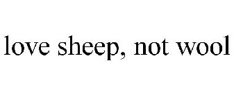 LOVE SHEEP, NOT WOOL