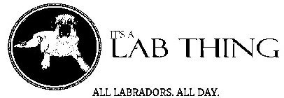 IT'S A LAB THING ALL LABRADORS. ALL DAY.