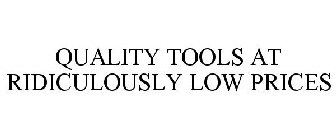 QUALITY TOOLS AT RIDICULOUSLY LOW PRICES