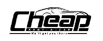 CHEAP RENT·A·CAR WE'LL GET YOU THERE