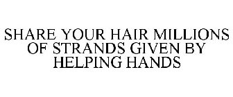 SHARE YOUR HAIR WHERE MILLIONS OF STRANDS ARE GIVEN BY HELPING HANDS