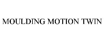 MOULDING MOTION TWIN