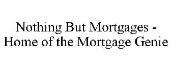 NOTHING BUT MORTGAGES - HOME OF THE MORTGAGE GENIE