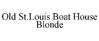 OLD ST.LOUIS BOAT HOUSE BLONDE