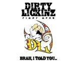 DIRTY LICKINZ FIGHT GEAR DL BRAH, I TOLD YOU...