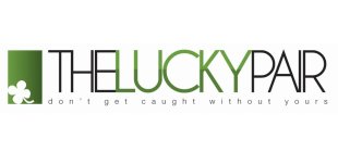 THELUCKYPAIR DON'T GET CAUGHT WITHOUT YOURS
