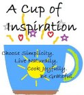 A CUP OF INSPIRATION CHOOSE SIMPLICITY. LIVE NATURALLY. COOK JOYFULLY. BE GRATEFUL.