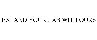 EXPAND YOUR LAB WITH OURS