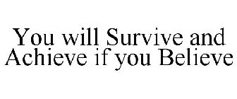 YOU WILL SURVIVE AND ACHIEVE IF YOU BELIEVE