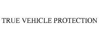 TRUE VEHICLE PROTECTION