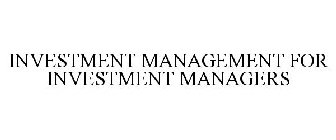 INVESTMENT MANAGEMENT FOR INVESTMENT MANAGERS