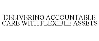 DELIVERING ACCOUNTABLE CARE WITH FLEXIBLE ASSETS