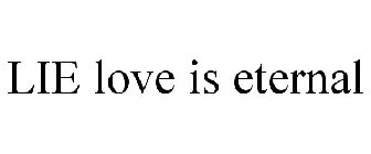 LIE LOVE IS ETERNAL