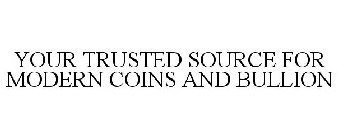 YOUR TRUSTED SOURCE FOR MODERN COINS ANDBULLION