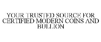 YOUR TRUSTED SOURCE FOR CERTIFIED MODERN COINS AND BULLION