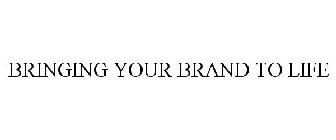 BRINGING YOUR BRAND TO LIFE
