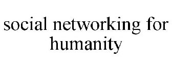 SOCIAL NETWORKING FOR HUMANITY