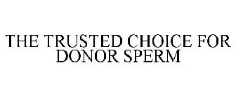 THE TRUSTED CHOICE FOR DONOR SPERM