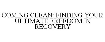 COMING CLEAN: FINDING YOUR ULTIMATE FREEDOM IN RECOVERY