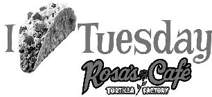 I TUESDAY ROSA'S CAFE TORTILLA FACTORY