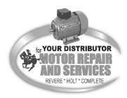 YOUR DISTRIBUTOR FOR MOTOR REPAIR AND SERVICES REVERE * HOLT * COMPLETE