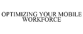 OPTIMIZING YOUR MOBILE WORKFORCE