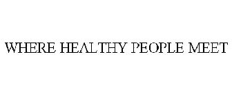 WHERE HEALTHY PEOPLE MEET