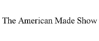 THE AMERICAN MADE SHOW